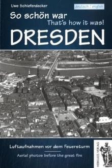 So schön war Dresden. That's how it was!: Luftaufnahmen vor dem Feuersturm