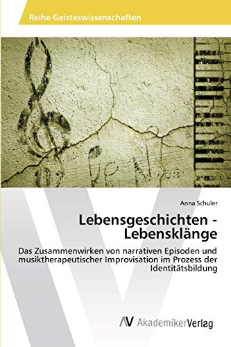 Lebensgeschichten - Lebensklänge: Das Zusammenwirken von narrativen Episoden und musiktherapeutischer Improvisation im Prozess der Identitätsbildung