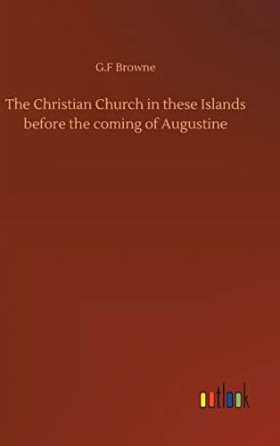 The Christian Church in these Islands before the coming of Augustine