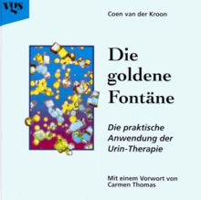 Die goldene Fontäne. Die praktische Anwendung der Urin- Therapie