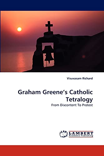 Graham Greene's Catholic Tetralogy: From Discontent To Protest