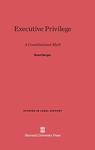 Executive Privilege: A Constitutional Myth (Studies in Legal History (Hardcover), Band 6)
