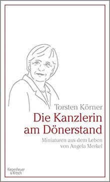 Die Kanzlerin am Dönerstand: Miniaturen aus dem Leben von Angela Merkel