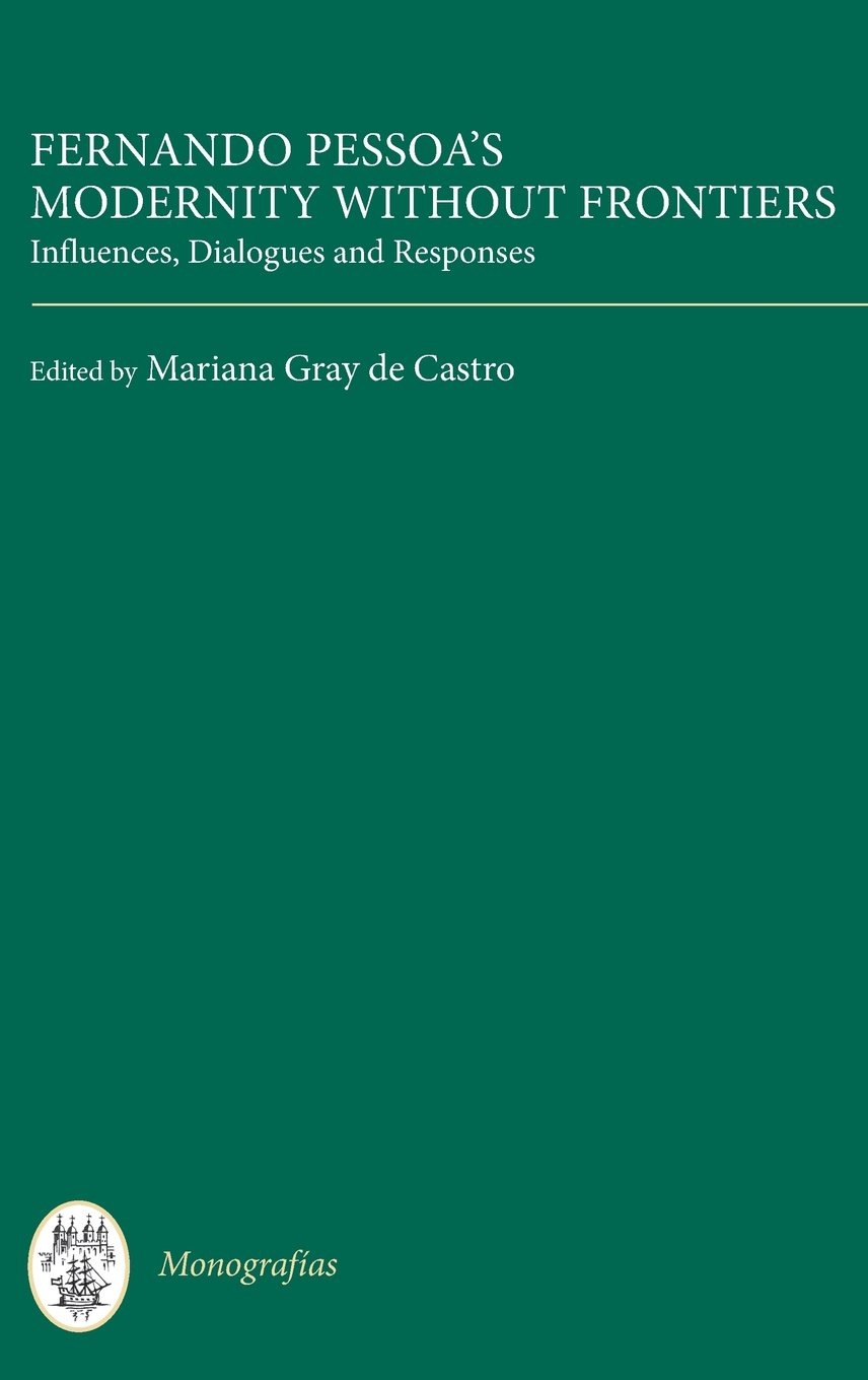 Fernando Pessoa's Modernity Without Frontiers: Influences, Dialogues, Responses (Monografias A, 320, Band 320)