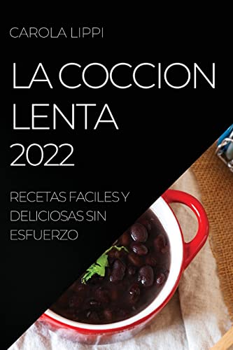 LA COCCION LENTA 2022: RECETAS FACILES Y DELICIOSAS SIN ESFUERZO