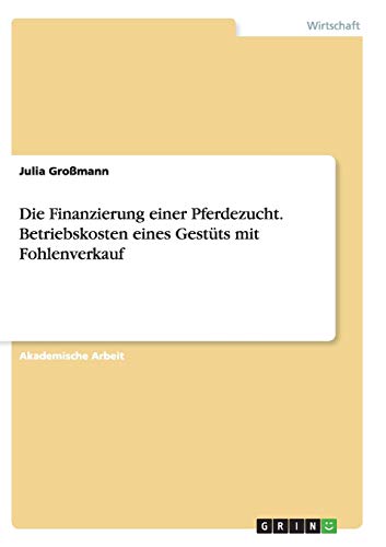 Die Finanzierung einer Pferdezucht. Betriebskosten eines Gestüts mit Fohlenverkauf
