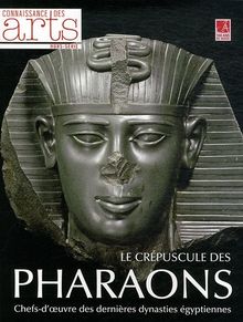 Le crépuscule des pharaons : chefs-d'oeuvre des dernières dynasties égyptiennes