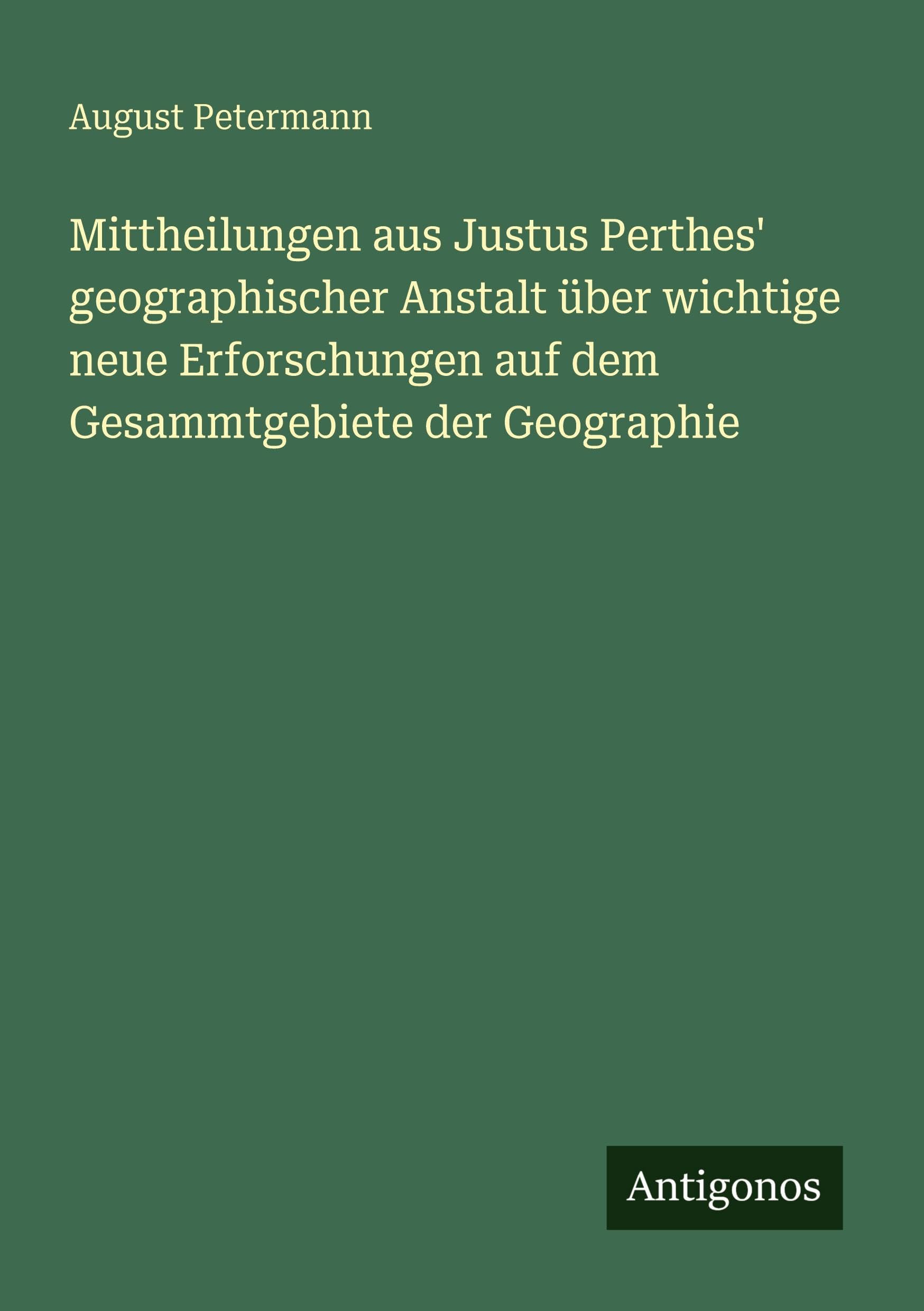 Mittheilungen aus Justus Perthes' geographischer Anstalt über wichtige neue Erforschungen auf dem Gesammtgebiete der Geographie