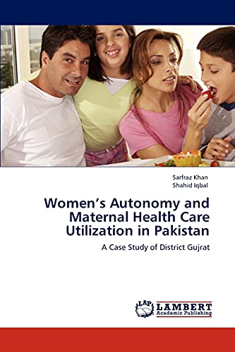 Women’s Autonomy and Maternal Health Care Utilization in Pakistan: A Case Study of District Gujrat