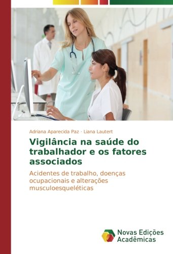 Vigilância na saúde do trabalhador e os fatores associados: Acidentes de trabalho, doenças ocupacionais e alterações musculoesqueléticas