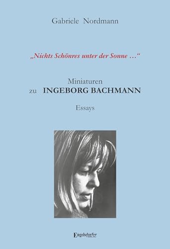 „Nichts Schönres unter der Sonne …“ Miniaturen zu Ingeborg Bachmann: Essays