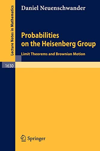 Probabilities on the Heisenberg Group: Limit Theorems and Brownian Motion (Lecture Notes in Mathematics, 1630, Band 1630)