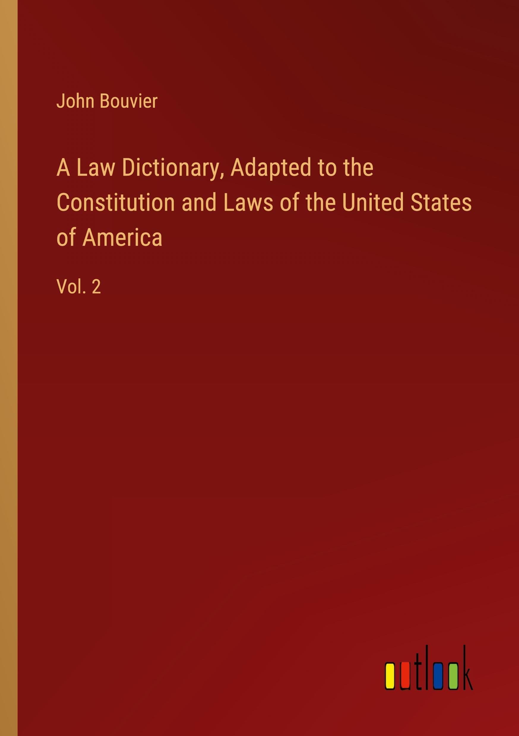 A Law Dictionary, Adapted to the Constitution and Laws of the United States of America: Vol. 2