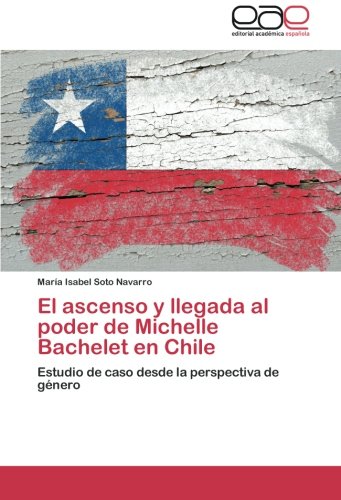 El ascenso y llegada al poder de Michelle Bachelet en Chile: Estudio de caso desde la perspectiva de género
