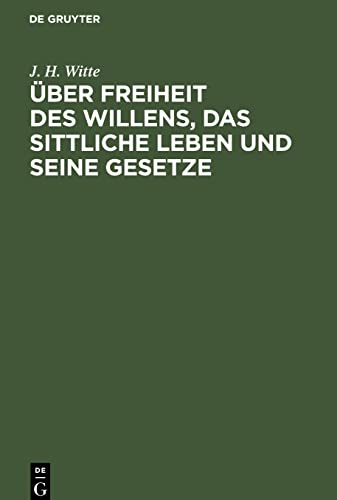 Über Freiheit des Willens, das sittliche Leben und seine Gesetze: Ein Beitrag zur Reform der Erkenntnistheorie, Psychologie und Moralphilosophie