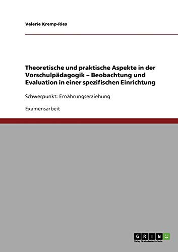 Theoretische und praktische Aspekte in der Vorschulpädagogik - Beobachtung und Evaluation in einer spezifischen Einrichtung: Schwerpunkt: Ernährungserziehung