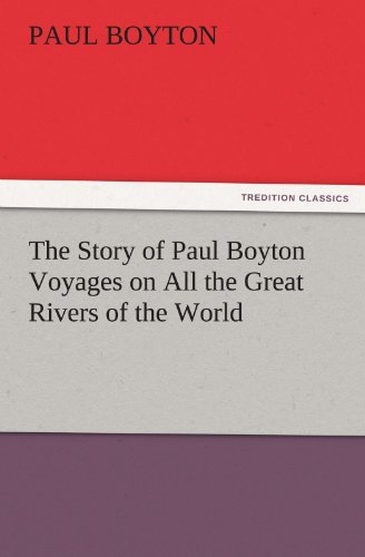 The Story of Paul Boyton Voyages on All the Great Rivers of the World (TREDITION CLASSICS)
