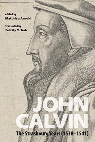John Calvin: The Strasbourg Years (1538-1541)