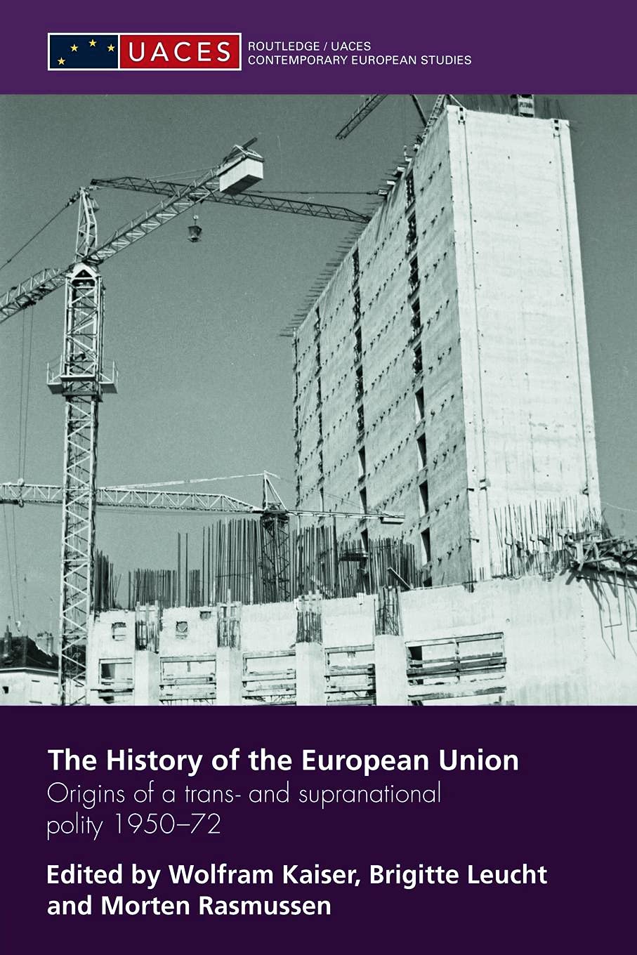 The History of the European Union: Origins of a Trans- and Supranational Polity 1950-72 (Uaces Contemporary European Studies Series) (Uaces Contemporary European Studies Series, 7, Band 7)