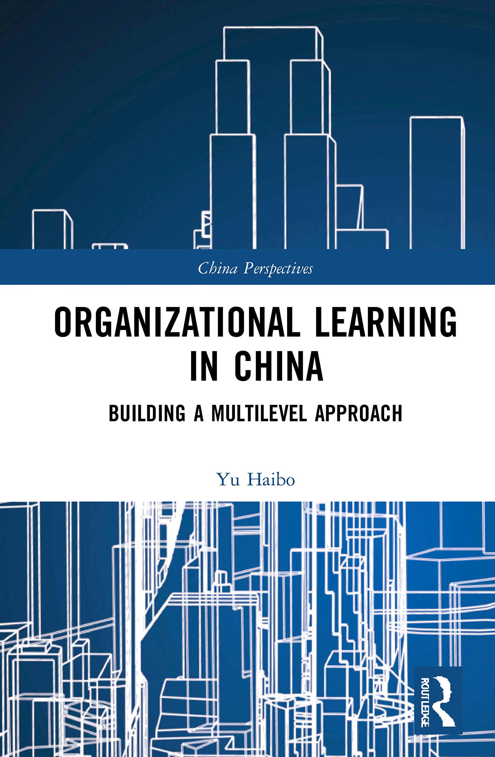 Organizational Learning in China: Building a Multilevel Approach (China Perspectives)