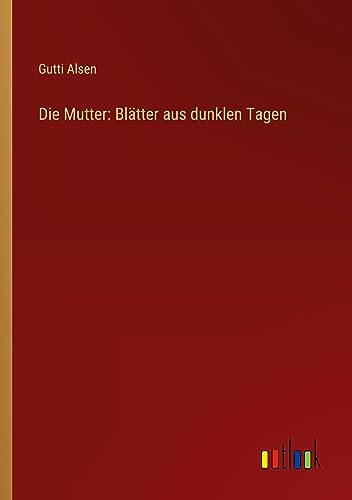 Die Mutter: Blätter aus dunklen Tagen