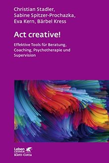 Act creative!: Effektive Tools für Beratung, Coaching, Psychotherapie und Supervision (Leben lernen)