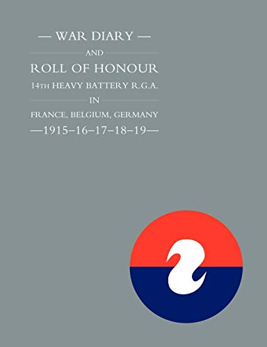 War Diary and Roll of Honour: 14th Heaven Battery R.G.A. in France, Belgium, Germany
