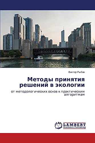 Metody prinyatiya resheniy v ekologii: ot metodologicheskikh osnov k prakticheskim algoritmam: ot metodologicheskih osnow k prakticheskim algoritmam