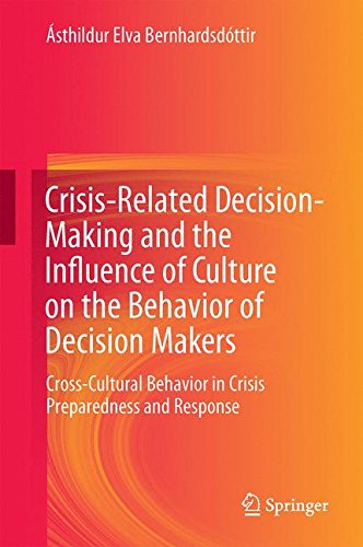 Crisis-Related Decision-Making and the Influence of Culture on the Behavior of Decision Makers: Cross-Cultural Behavior in Crisis Preparedness and Response