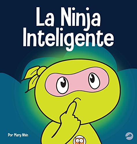 La Ninja Inteligente: Un libro para niños sobre cómo cambiar una mentalidad fija a una mentalidad de crecimiento (Ninja Life Hacks Spanish)