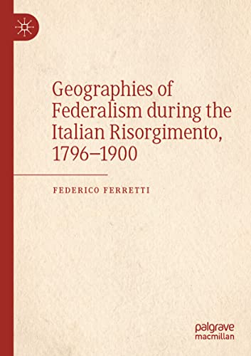 Geographies of Federalism during the Italian Risorgimento, 1796–1900
