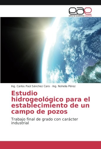 Estudio hidrogeológico para el establecimiento de un campo de pozos: Trabajo final de grado con carácter industrial