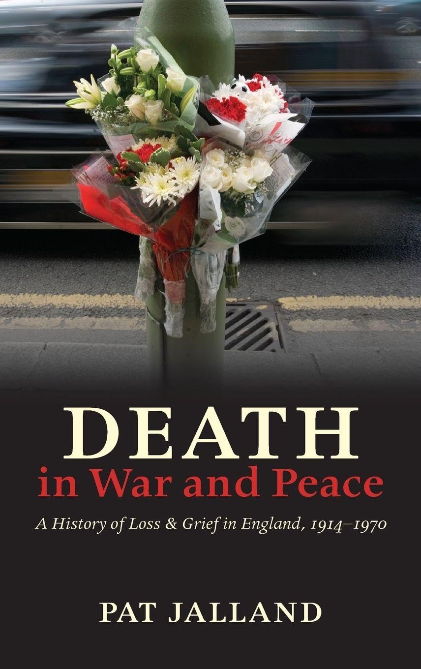 DEATH IN WAR & PEACE C: A History of Loss and Grief in England, 1914-1970
