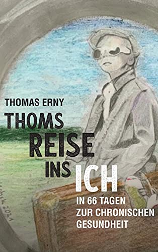 Thoms Reise ins Ich: In 66 Tagen zur chronischen Gesundheit