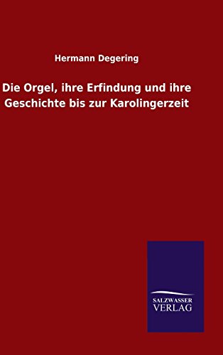 Die Orgel, ihre Erfindung und ihre Geschichte bis zur Karolingerzeit
