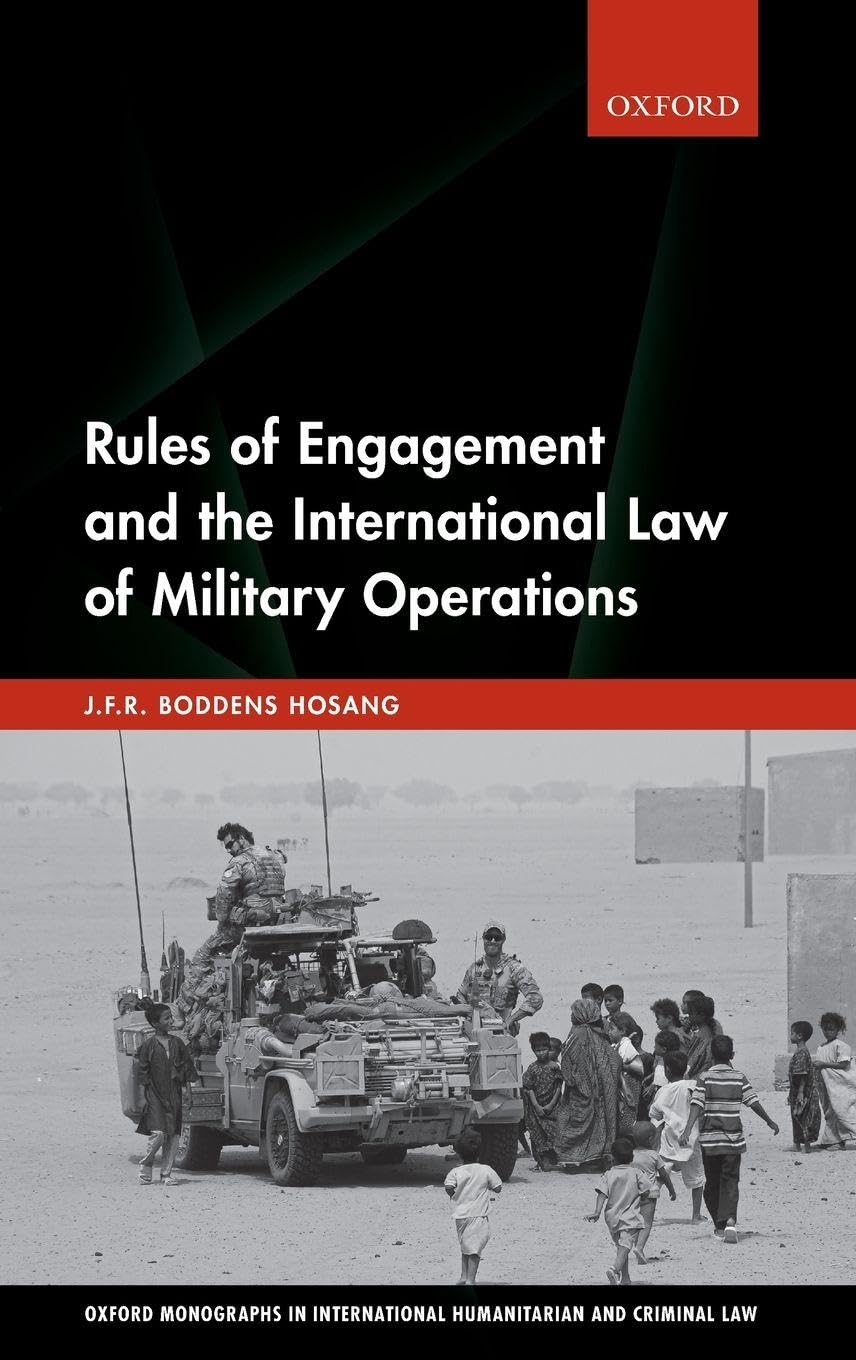 Rules of Engagement and the International Law of Military Operations (Oxford Monographs in International Humanitarian and Criminal Law)