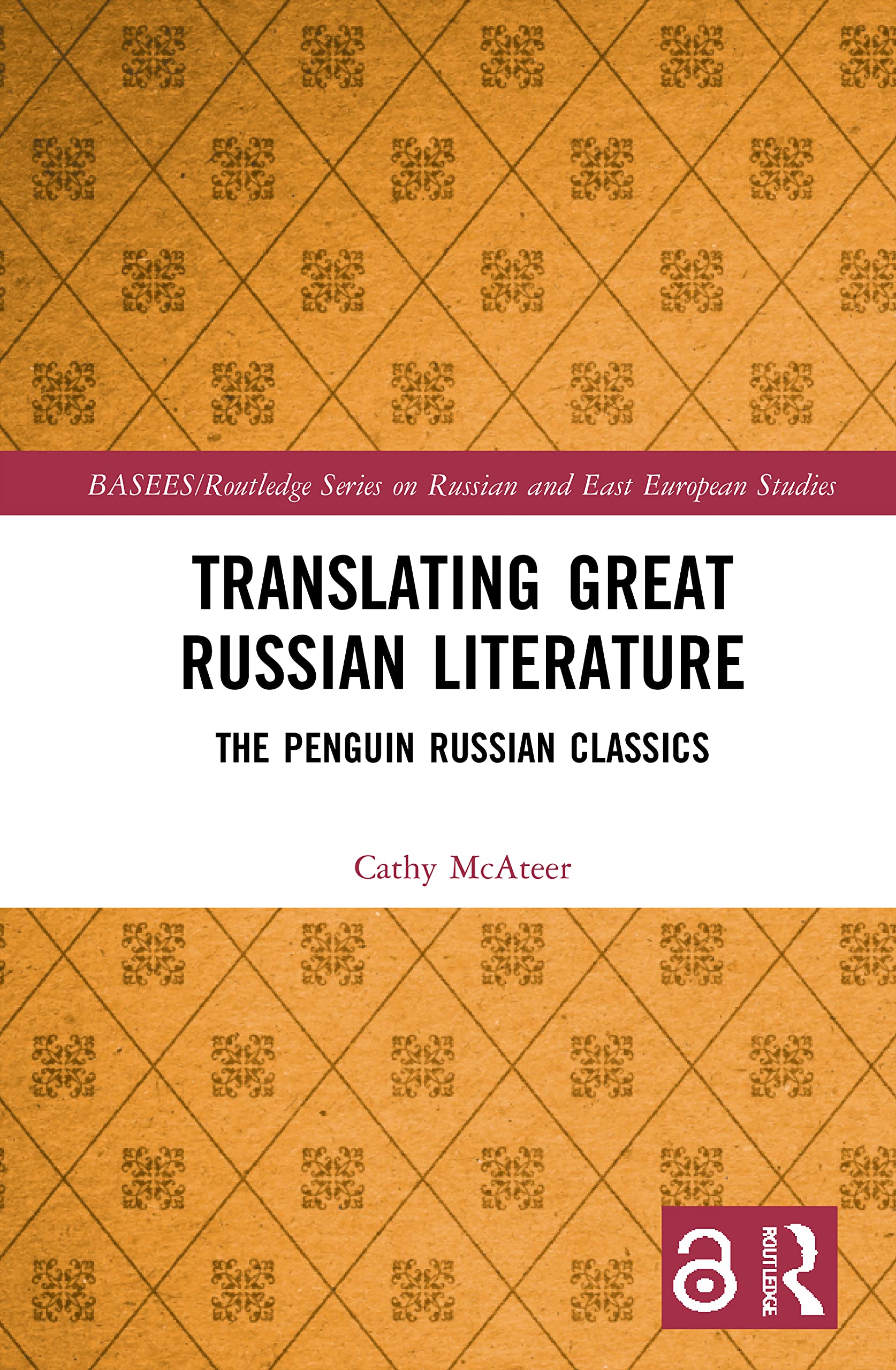 Translating Great Russian Literature: The Penguin Russian Classics (Basees/Routledge Series on Russian and East European Studies)