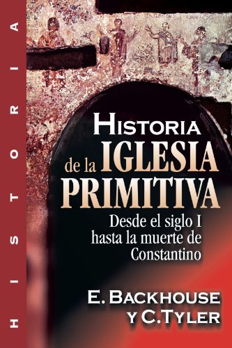 Historia de La Iglesia Primitiva: Desde el siglo I hasta la muerte de Constantino