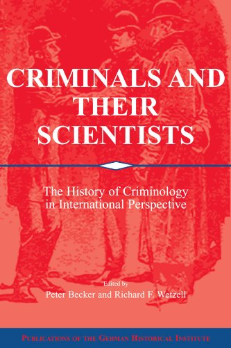 Criminals and their Scientists: The History of Criminology in International Perspective (Publications of the German Historical Institute)