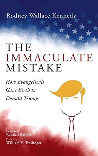 The Immaculate Mistake: How Evangelicals Gave Birth to Donald Trump