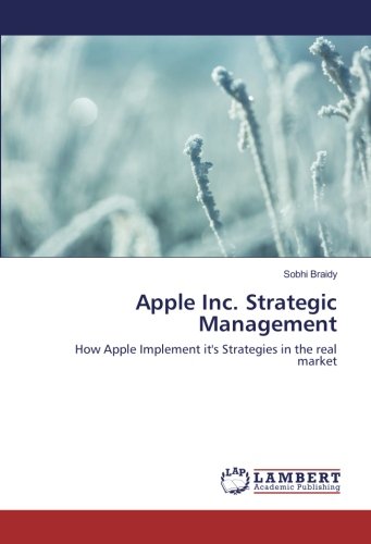 Apple Inc. Strategic Management: How Apple Implement it's Strategies in the real market