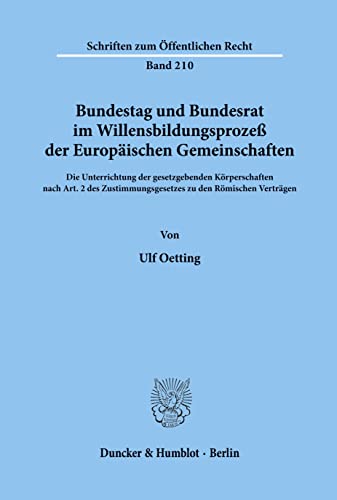 Bundestag und Bundesrat im Willensbildungsprozeß der Europäischen Gemeinschaften.: Die Unterrichtung der gesetzgebenden Körperschaften nach Art. 2 des ... Verträgen. (Schriften zum Öffentlichen Recht)