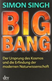 Big Bang: Der Ursprung des Kosmos und die Erfindung der modernen Naturwissenschaft