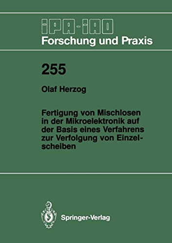 Fertigung von Mischlosen in der Mikroelektronik auf der Basis eines Verfahrens zur Verfolgung von Einzelscheiben (IPA-IAO - Forschung und Praxis, 255, Band 255)