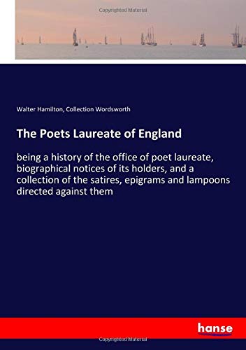 The Poets Laureate of England: being a history of the office of poet laureate, biographical notices of its holders, and a collection of the satires, epigrams and lampoons directed against them