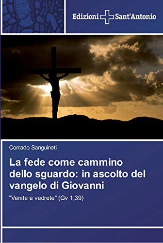 La fede come cammino dello sguardo: in ascolto del vangelo di Giovanni: Venite e vedrete (Gv 1,39)