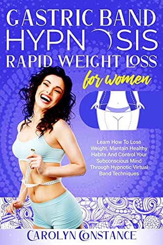 GASTRIC BAND HYPNOSIS RAPID WEIGHT LOSS FOR WOMEN: LEARN HOW TO LOSE WEIGHT, MAINTAIN HEALTHY HABITS AND CONTROL YOUR SUBCONSCIOUS MIND THROUGH HYPNOTIC VIRTUAL BAND TECHNIQUES