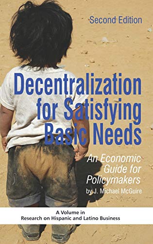 Decentralization for Satisfying Basic Needs: An Economic Guide for Policymakers (Revised Second Edition) (Hc) (Research of Hispanic and Latino Business)