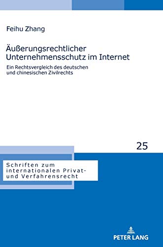 Äußerungsrechtlicher Unternehmensschutz im Internet: Ein Rechtsvergleich des deutschen und chinesischen Zivilrechts (Schriften zum internationalen Privat- und Verfahrensrecht, Band 25)