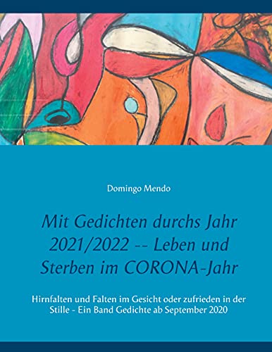 Mit Gedichten durchs Jahr 2021/2022 -- Leben und Sterben im CORONA-Jahr: Hirnfalten und Falten im Gesicht oder zufrieden in der Stille - Ein Band Gedichte ab September 2020